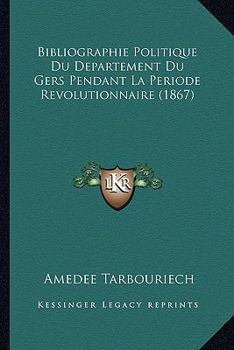 Paperback Bibliographie Politique Du Departement Du Gers Pendant La Periode Revolutionnaire (1867) [French] Book