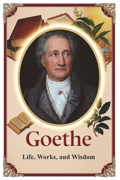 Goethe: Life, Works, and Wisdom (Lessons for Life)