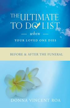 The Ultimate To Do List When Your Loved One Dies: Before & After the Funeral