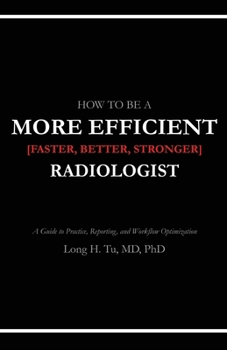 Paperback How to be a More Efficient Radiologist: A Guide to Practice, Reporting, and Workflow Optimization Book