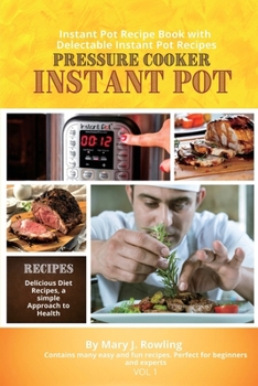 Instant Pot Pressure Cooker: Instant Pot Recipe Book with Delectable Instant Pot Recipes