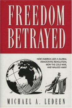 Hardcover Freedom Betrayed: How America Led a Global Democratic Revolution, Won the Cold War and Walked Away Book
