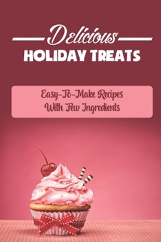 Paperback Delicious Holiday Treats: Easy-To-Make Recipes With Few Ingredients Book