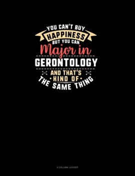 Paperback You Can't Buy Happiness But You Can Major In Gerontology and That's Kind Of The Same Thing: 4 Column Ledger Book