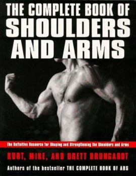 Paperback The Complete Book of Shoulders and Arms: Definitive Resource for Shaping and Strengthening the Shoulders and Arms, the Book