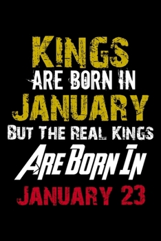 Paperback Kings Are Born In January Real Kings Are Born In January 23 Notebook Birthday Funny Gift: Lined Notebook / Journal Gift, 110 Pages, 6x9, Soft Cover, M Book