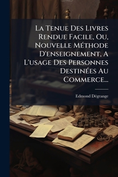 La Tenue Des Livres Rendue Facile, Ou Novelle Methode d'Enseignement: A l'Usage Des Personnes Destin�es Au Commerce (Classic Reprint)