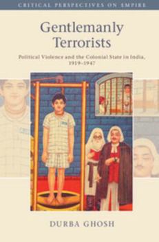 Gentlemanly Terrorists: Political Violence and the Colonial State in India, 1919-1947 - Book  of the Critical Perspectives on Empire