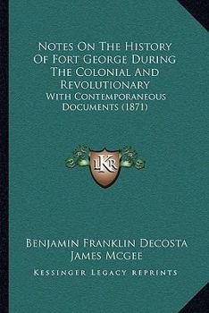 Paperback Notes On The History Of Fort George During The Colonial And Revolutionary: With Contemporaneous Documents (1871) Book