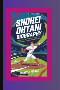 Paperback Shohei Ohtani Biography: A Journey of Talent and Determination - The Inspiring Story of a Two-Way Baseball Superstar Book