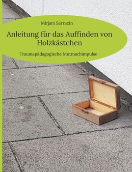 Paperback Anleitung für das Auffinden von Holzkästchen: Traumapädagogische Mutmachimpulse [German] Book