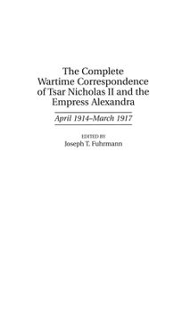 Hardcover The Complete Wartime Correspondence of Tsar Nicholas II and the Empress Alexandra: April 1914-March 1917 Book