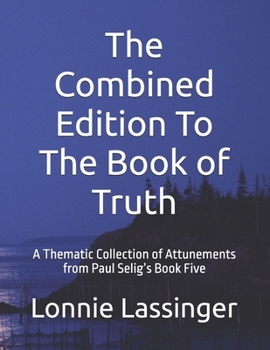 Paperback The Combined Edition To The Book of Truth: A Thematic Collection of Attunements from Paul Selig's Book Five Book
