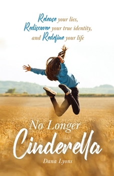 Paperback No Longer Cinderella: Release your lies, Rediscover your true identity, and Redefine your life Book