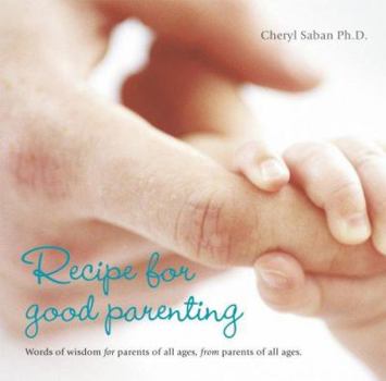 Hardcover Recipe for Good Parenting: Words of Wisdom for Parents of All Ages, from Parents of All Ages Book