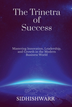 Paperback The Trinetra of Success: Mastering Innovation, Leadership, and Growth in the Modern Business World Book