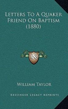 Paperback Letters To A Quaker Friend On Baptism (1880) Book