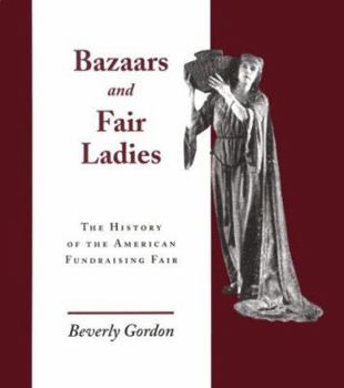 Hardcover Bazaars & Fair Ladies: The History of the American Fundraising Fair Book