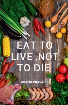 EAT TO LIVE ,NOT TO DIE: Healthy nutrition
