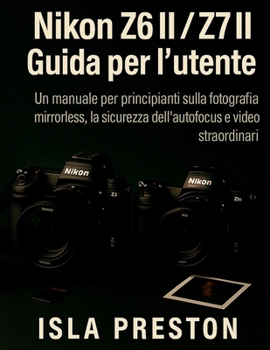 Paperback Nikon Z6 II / Z7 II Guida per l'utente: Un manuale per principianti sulla fotografia mirrorless, la sicurezza dell'autofocus e video straordinari (Italian Edition) [Italian] Book