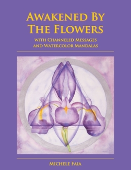 Paperback Awakened By The Flowers: With Channeled Messages And Watercolor Mandalas Book