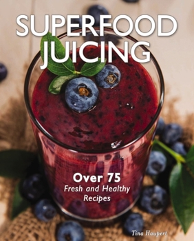 Spiral-bound Superfood Juicing: Over 75 Fresh and Healthy Recipes Book