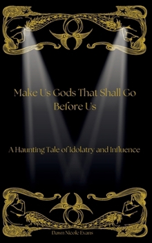Make Us Gods That Shall Go Before Us: A Haunting Tale of Idolatry and Influence