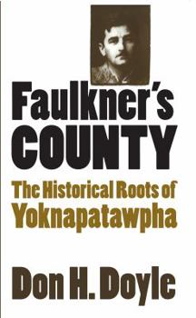 Faulkner's County: The Historical Roots of Yoknapatawpha - Book  of the Fred W. Morrison Series in Southern Studies