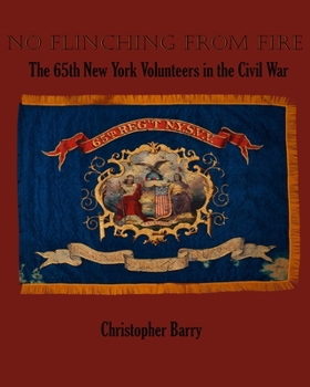 Paperback No Flinching From Fire: The 65th New York Volunteer Infantry in the American Civil War Book
