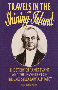 Paperback Travels in the Shining Island: The Story of James Evans and the Invention of the Cree Syllabary Alphabet Book