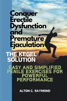 Paperback Conquer Erectile Dysfunction and Premature Ejaculation: The Kegel Solution [Easy and Simplified Penile Exercises for Powerful Performance] Book