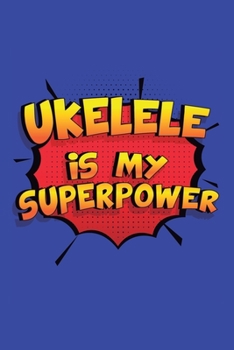 Paperback Ukelele Is My Superpower: A 6x9 Inch Softcover Diary Notebook With 110 Blank Lined Pages. Funny Ukelele Journal to write in. Ukelele Gift and Su Book