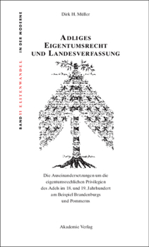 Adliges Eigentumsrecht Und Landesverfassung: Die Auseinandersetzungen Um Die Eigentumsrechtlichen Privilegien Des Adels Im 18. Und 19. Jahrhundert Am