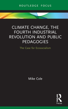 Hardcover Climate Change, The Fourth Industrial Revolution and Public Pedagogies: The Case for Ecosocialism Book