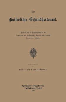 Paperback Das Kaiserliche Gesundheitsamt: Rückblick Auf Den Ursprung Sowie Auf Die Entwickelung Und Thätigkeit Des Amtes in Den Ersten Zehn Jahren Seines Besteh [German] Book