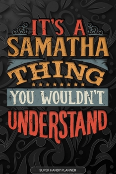 Its A Samatha Thing You Wouldnt Understand: Samatha Name Planner With Notebook Journal Calendar Personal Goals Password Manager & Much More, Perfect Gift For Samatha