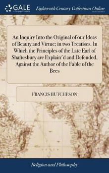 Hardcover An Inquiry Into the Original of our Ideas of Beauty and Virtue; in two Treatises. In Which the Principles of the Late Earl of Shaftesbury are Explain' Book