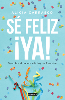 Paperback Sé Feliz Ya: Descubre El Poder de la Ley de Atracción / Be Happy Now! Discover the Power of the Law of Attraction [Spanish] Book