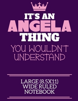 It's An Angela Thing You Wouldn't Understand Large (8.5x11) Wide Ruled Notebook: A cute notebook or notepad to write in for any book lovers, doodle writers and budding authors!