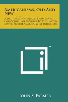 Paperback Americanisms, Old and New: A Dictionary of Words, Phrases and Colloquialisms Peculiar to the United States, British America, West Indies, Etc. Book