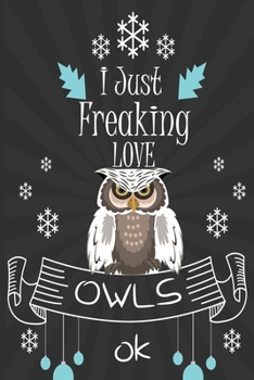 I Just Freaking Love owls ok: awesome  Lined Notebook /Journal Gift /great / 120 Pages, 6 x 9,High matte Cover