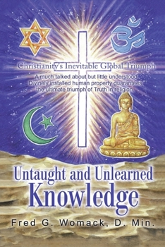 Paperback Untaught and Unlearned Knowledge: Christianity's Inevitable Global Triumph Book