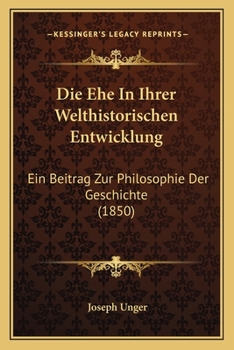 Die Ehe In Ihrer Welthistorischen Entwicklung: Ein Beitrag Zur Philosophie Der Geschichte (1850)