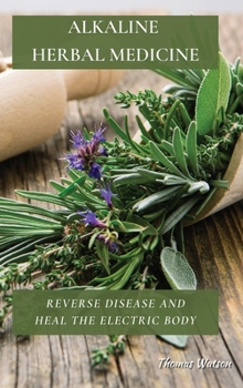 Hardcover Alkaline Herbal Medicine: Reverse Disease and Heal the Electric Body Book