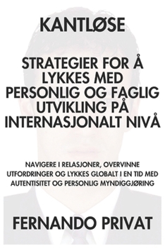 KANTLØSE STRATEGIER FOR Å LYKKES MED PERSONLIG OG FAGLIG UTVIKLING PÅ INTERNASJONALT NIVÅ: NAVIGERE I RELASJONER, OVERVINNE UTFORDRINGER OG LYKKES ... PERSONLIG MYNDIG (Norwegian Bokmal Edition)