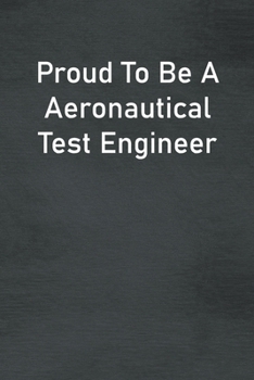 Proud To Be A Aeronautical Test Engineer: Lined Notebook For Men, Women And Co Workers