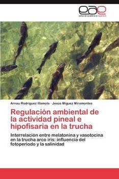 Regulación ambiental de la actividad pineal e hipofisaria en la trucha: Interrelación entre melatonina y vasotocina en la trucha arco iris: influencia del fotoperiodo y la salinidad