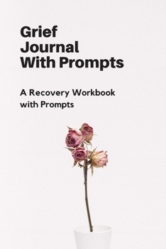 Grief Journal With Prompts: A Recovery Workbook with Prompts