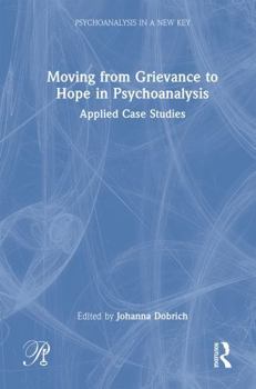 Hardcover Moving from Grievance to Hope in Psychoanalysis: Applied Case Studies Book