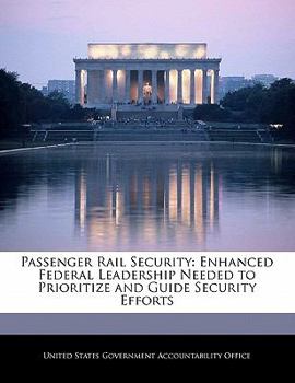 Paperback Passenger Rail Security: Enhanced Federal Leadership Needed to Prioritize and Guide Security Efforts Book